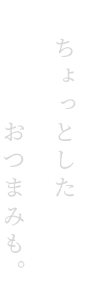 ちょっとした おつまみも。